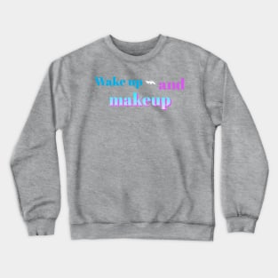 Wakeup and makeup Crewneck Sweatshirt